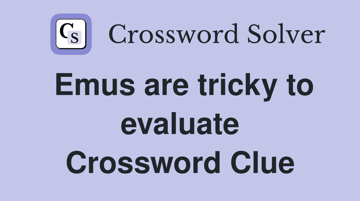 Emus are tricky to evaluate Crossword Clue