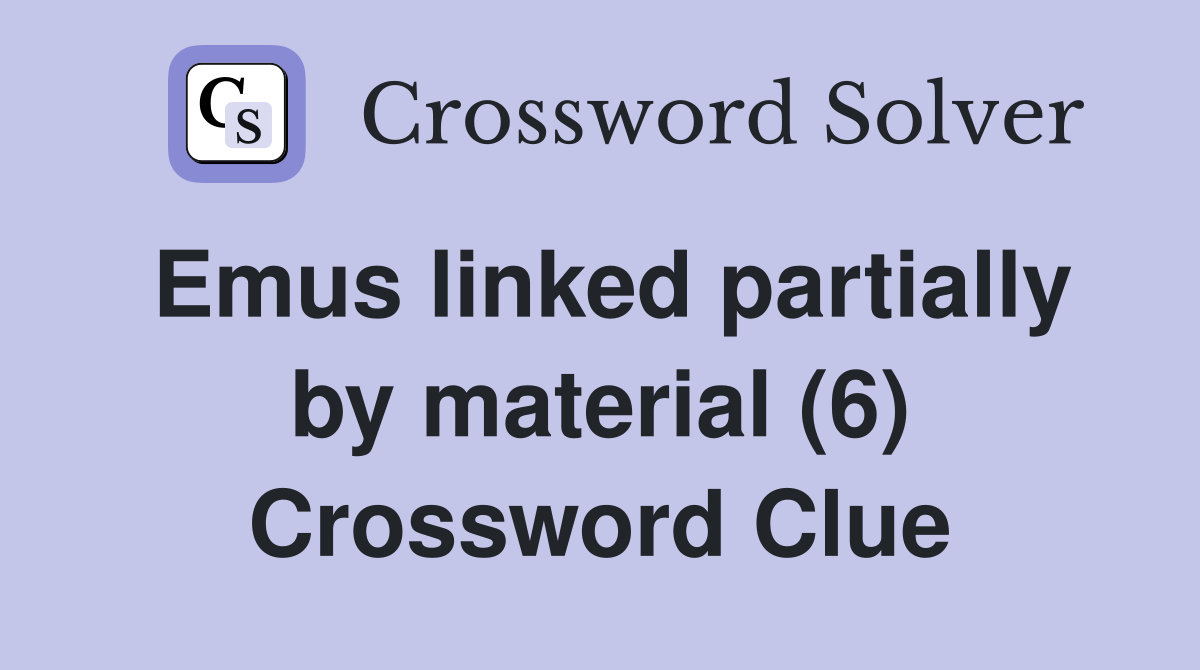 Emus linked partially by material (6) Crossword Clue