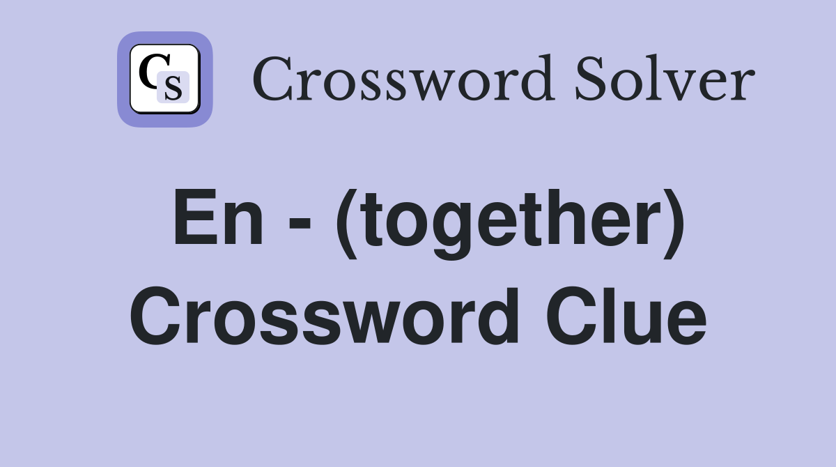 En - (together) Crossword Clue