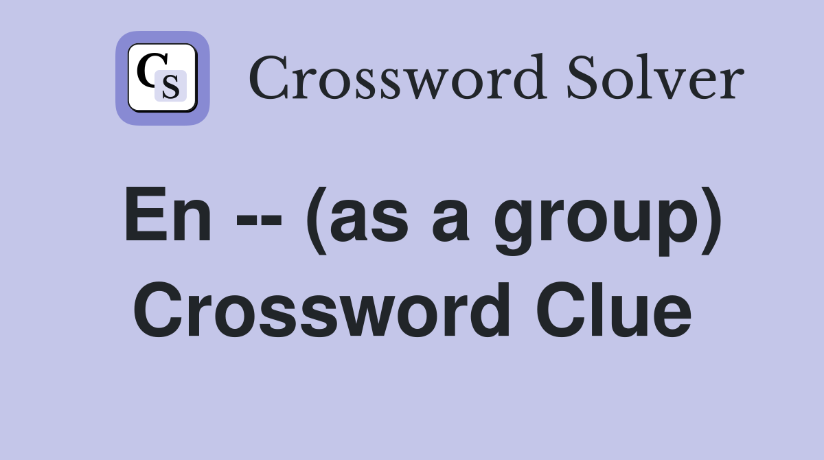 En -- (as a group) Crossword Clue