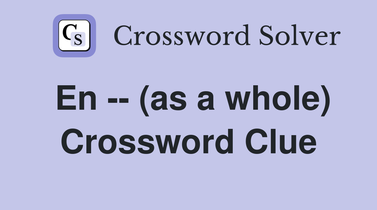 En -- (as a whole) Crossword Clue