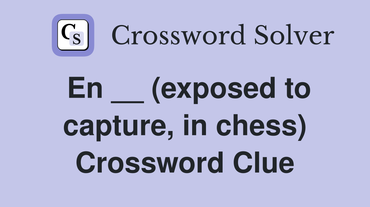 En __ (exposed to capture, in chess) Crossword Clue
