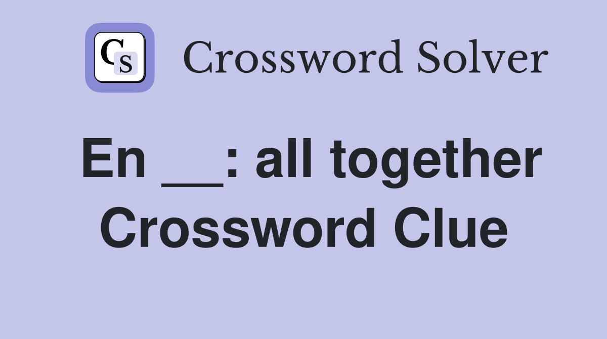 En __: all together Crossword Clue