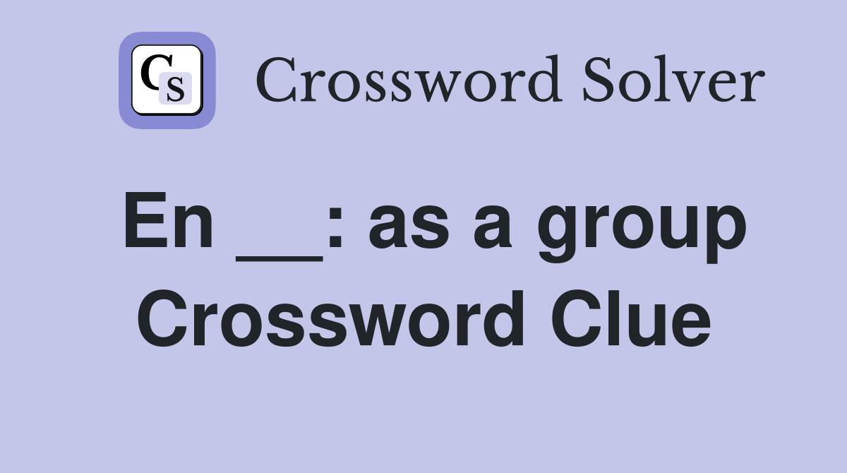 En __: as a group Crossword Clue