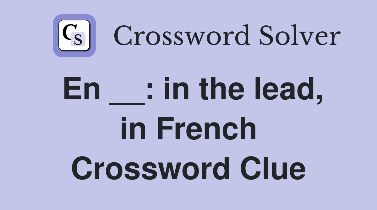 En __: in the lead, in French Crossword Clue