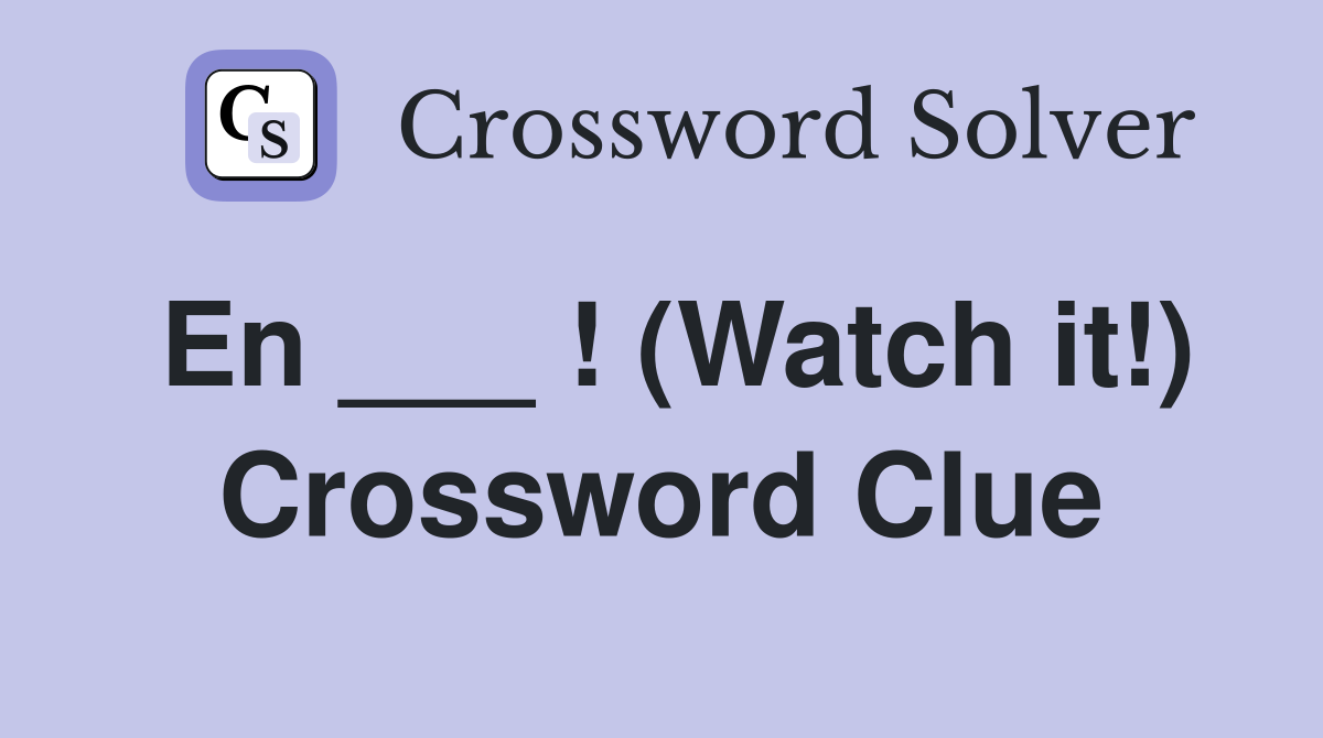 En ___ ! (Watch it!) Crossword Clue