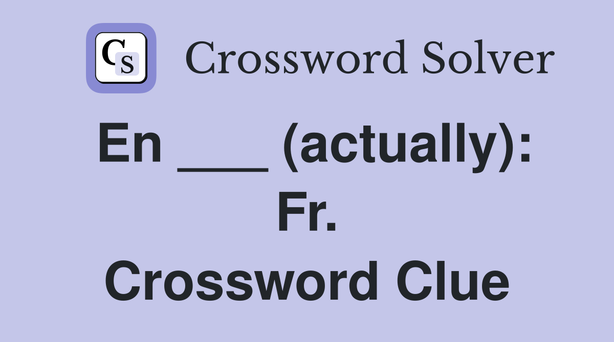 En ___ (actually): Fr. Crossword Clue