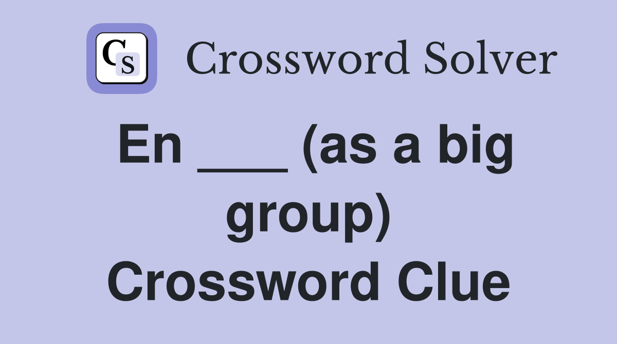 En ___ (as a big group) Crossword Clue