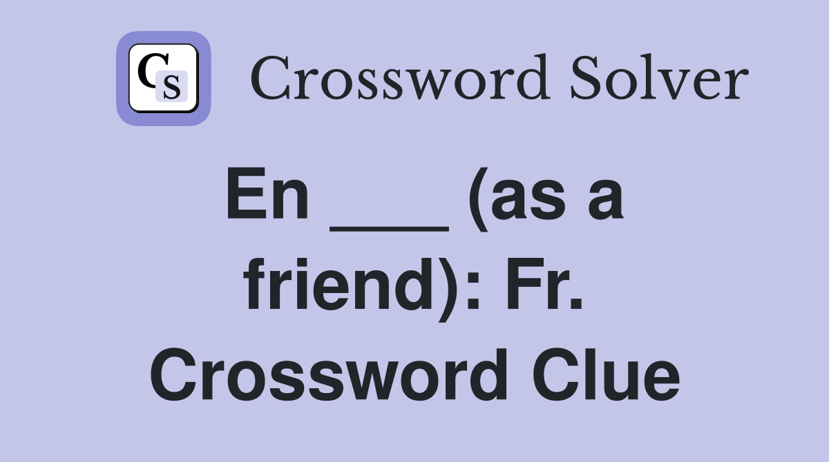 En ___ (as a friend): Fr. Crossword Clue