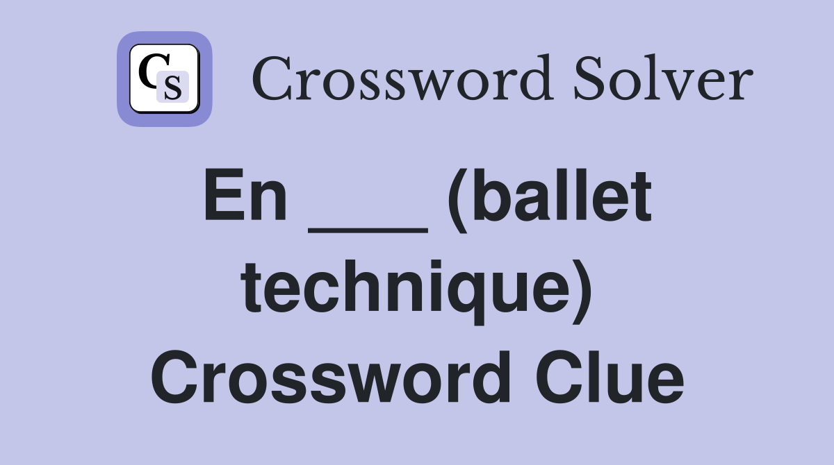 En ___ (ballet technique) Crossword Clue
