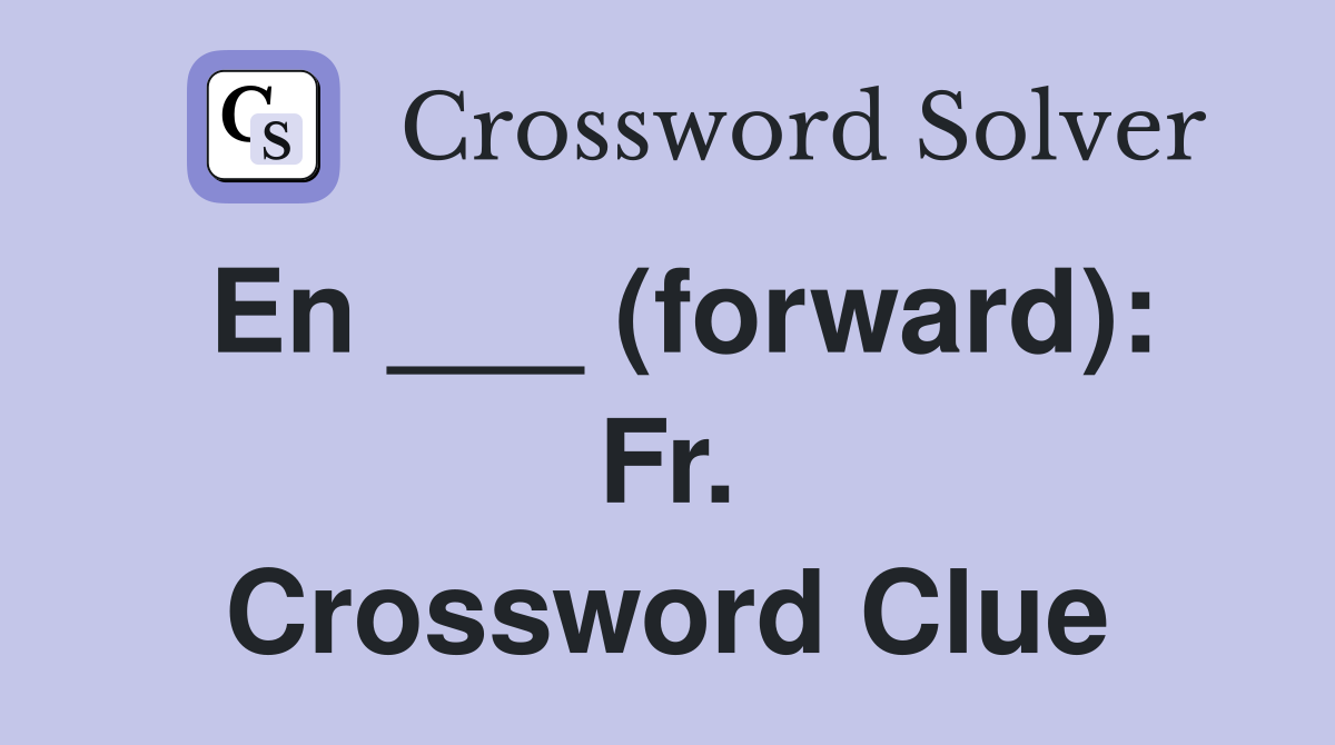 En ___ (forward): Fr. Crossword Clue