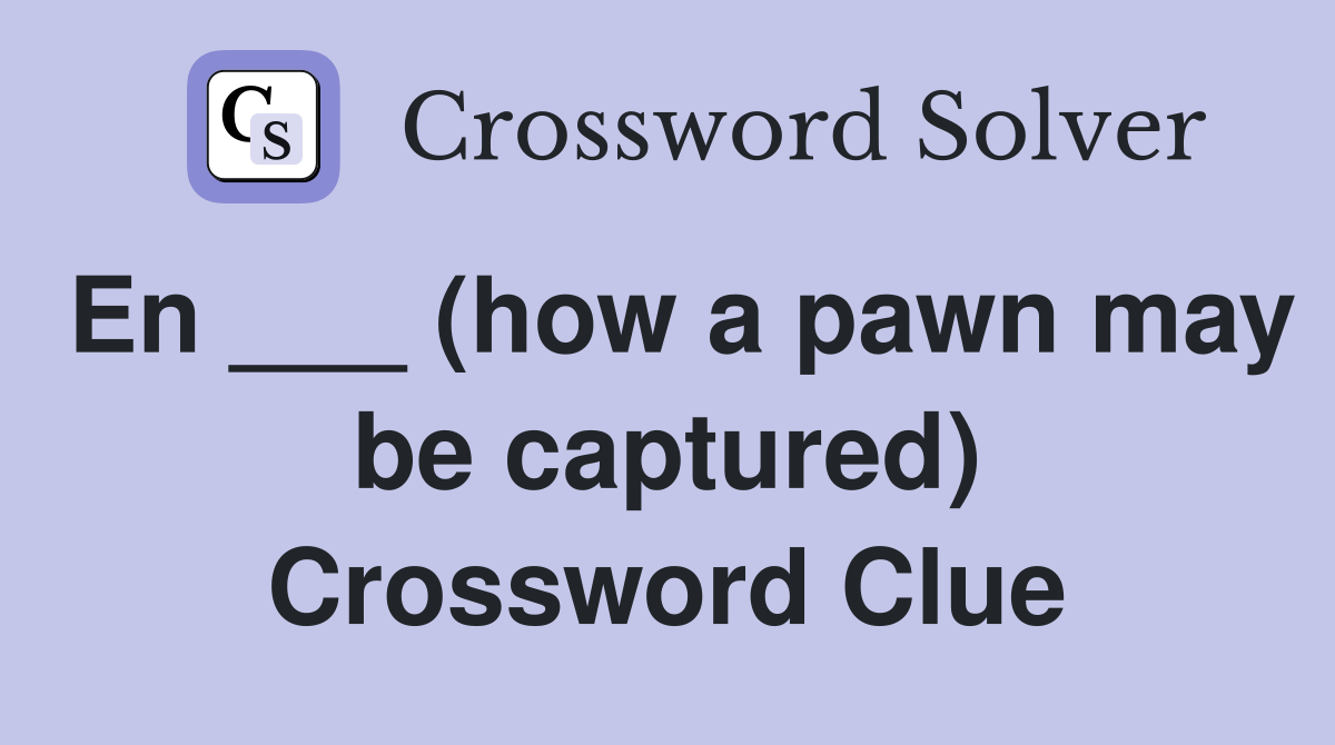 En ___ (how a pawn may be captured) Crossword Clue