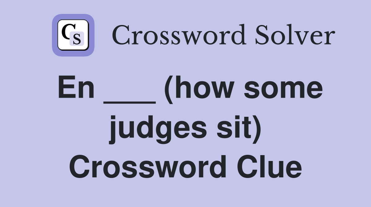 En ___ (how some judges sit) Crossword Clue