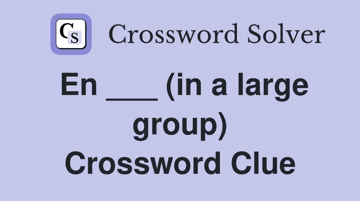 En ___ (in a large group) Crossword Clue