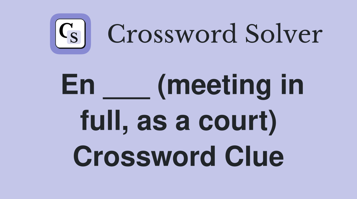 En ___ (meeting in full, as a court) Crossword Clue