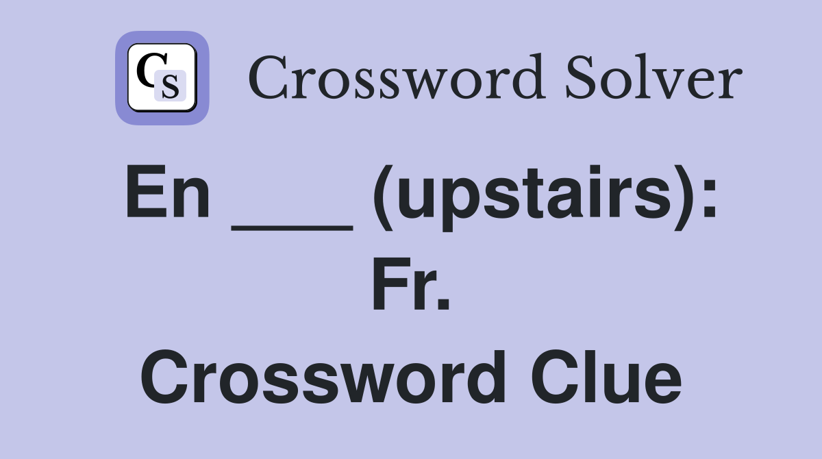En ___ (upstairs): Fr. Crossword Clue