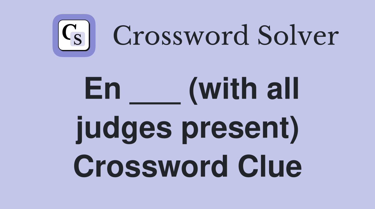 En ___ (with all judges present) Crossword Clue