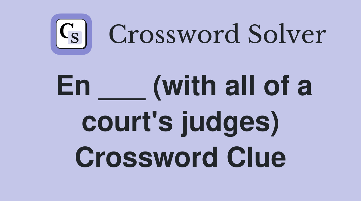 En ___ (with all of a court's judges) Crossword Clue