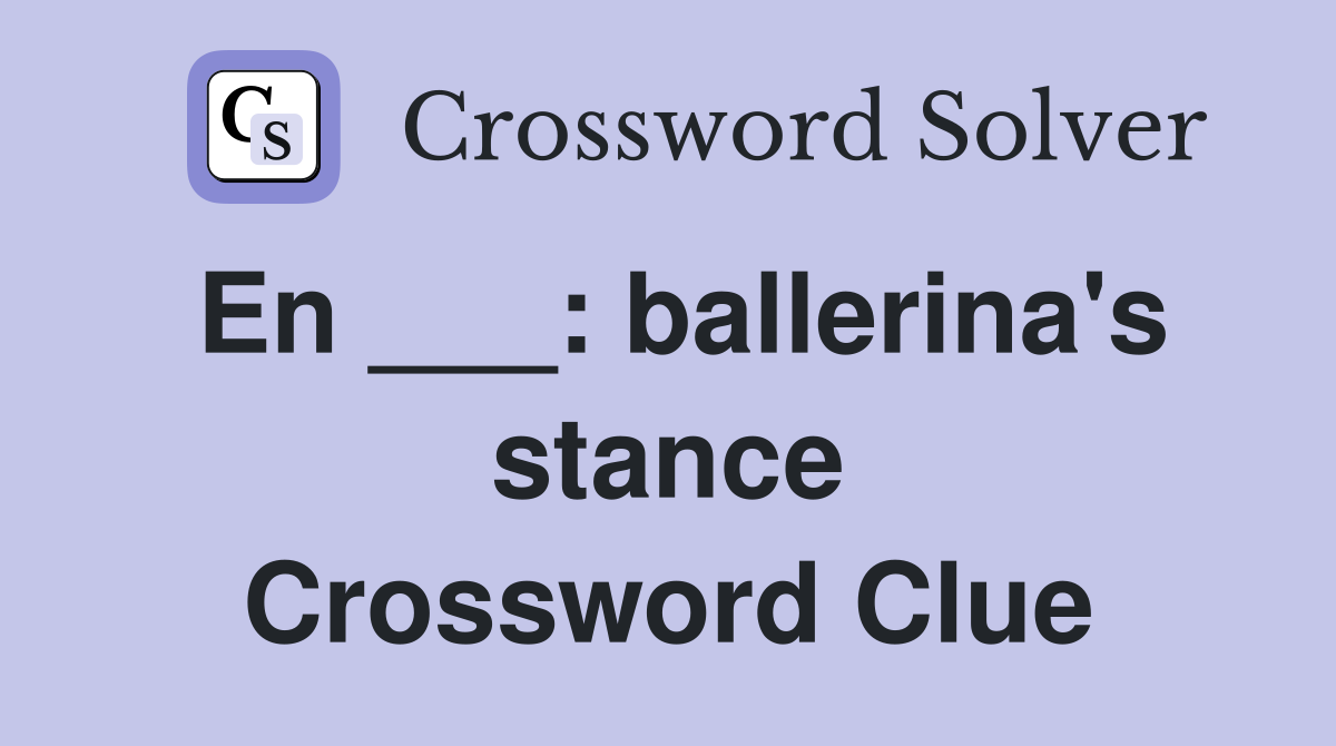 En ___: ballerina's stance Crossword Clue