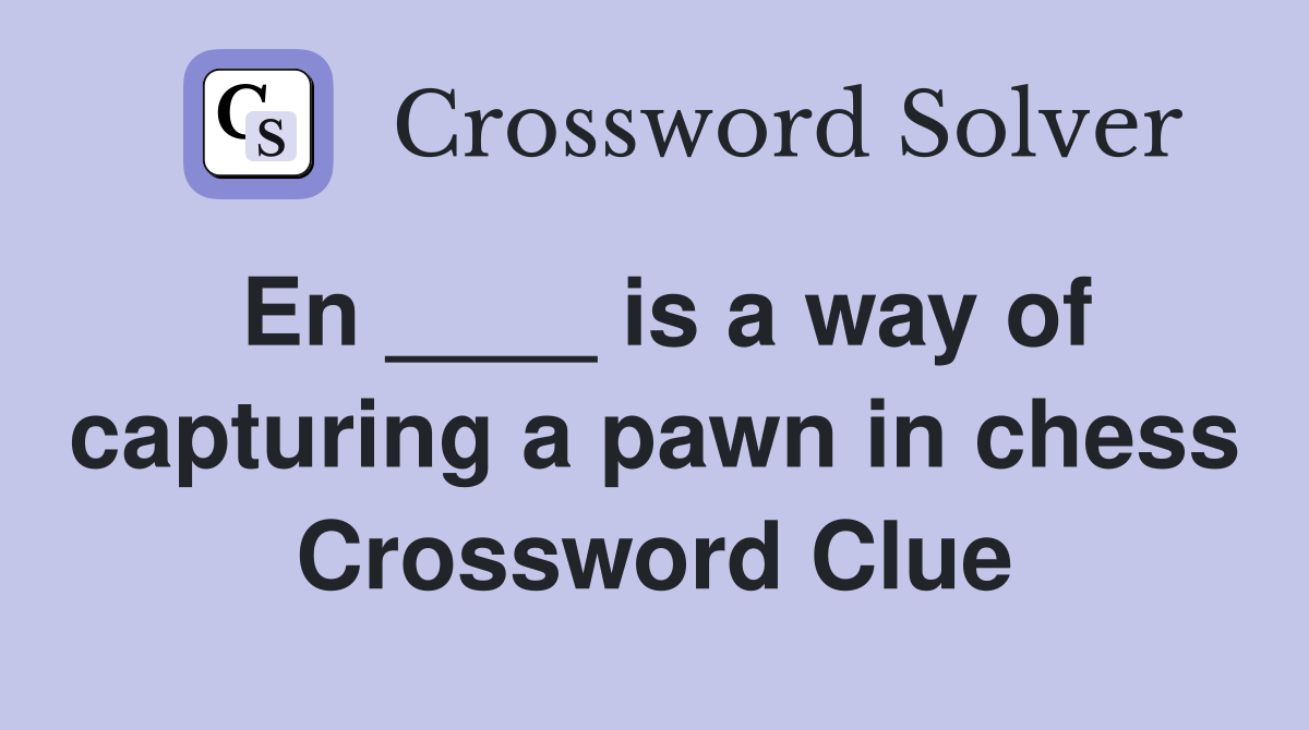 En ____ is a way of capturing a pawn in chess Crossword Clue