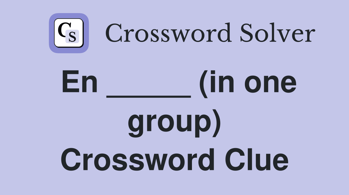 En _____ (in one group) Crossword Clue