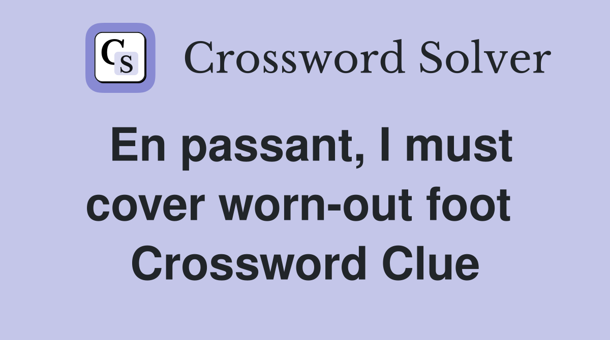 En passant, I must cover worn-out foot  Crossword Clue