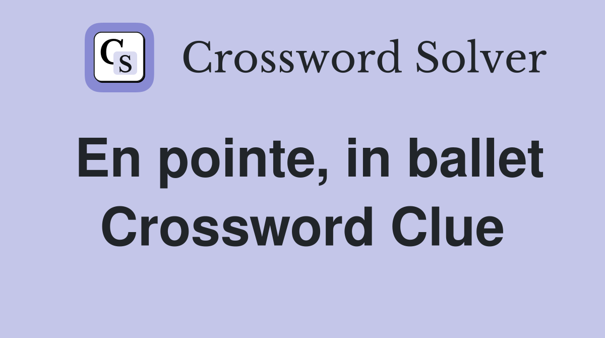 En pointe, in ballet Crossword Clue