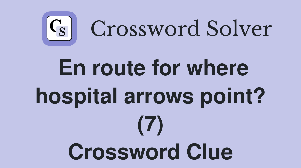 En route for where hospital arrows point? (7) Crossword Clue