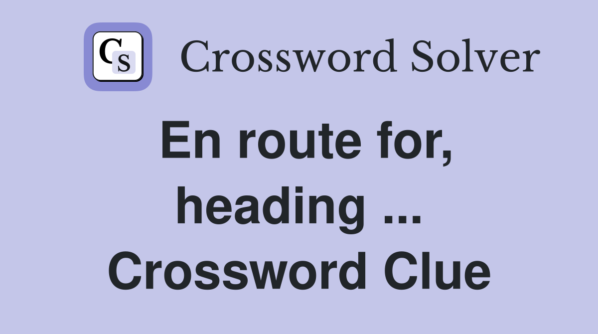 En route for, heading ... Crossword Clue