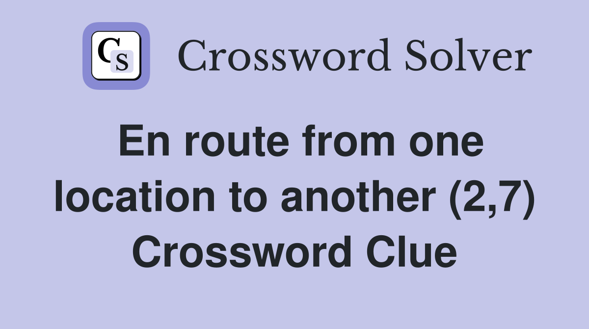 En route from one location to another (2,7) Crossword Clue