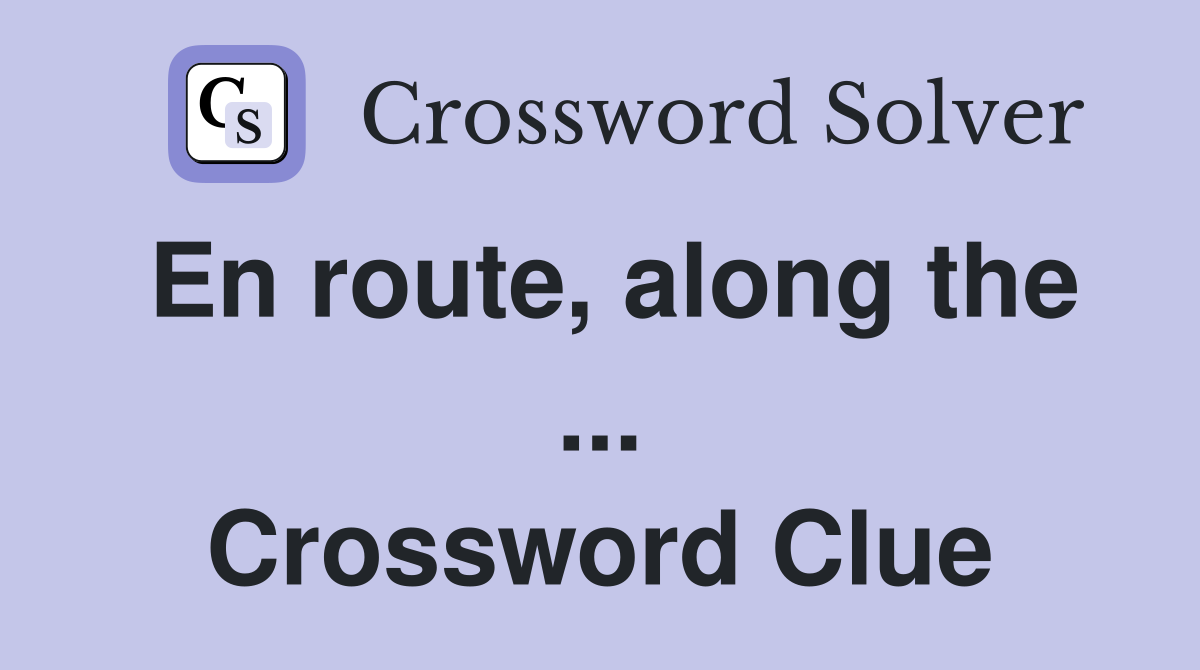 En route, along the ... Crossword Clue
