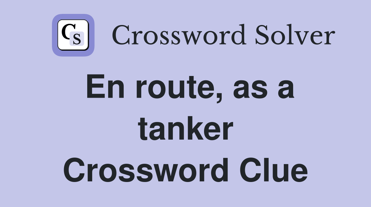 En route, as a tanker Crossword Clue