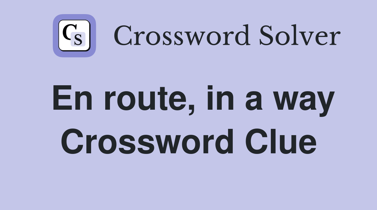 En route, in a way Crossword Clue