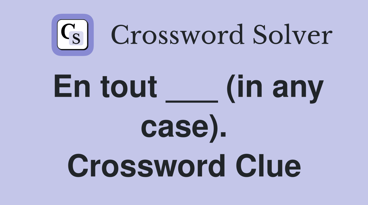 En tout ___ (in any case). Crossword Clue