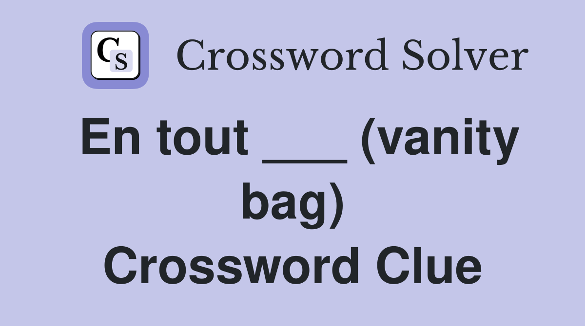En tout ___ (vanity bag) Crossword Clue