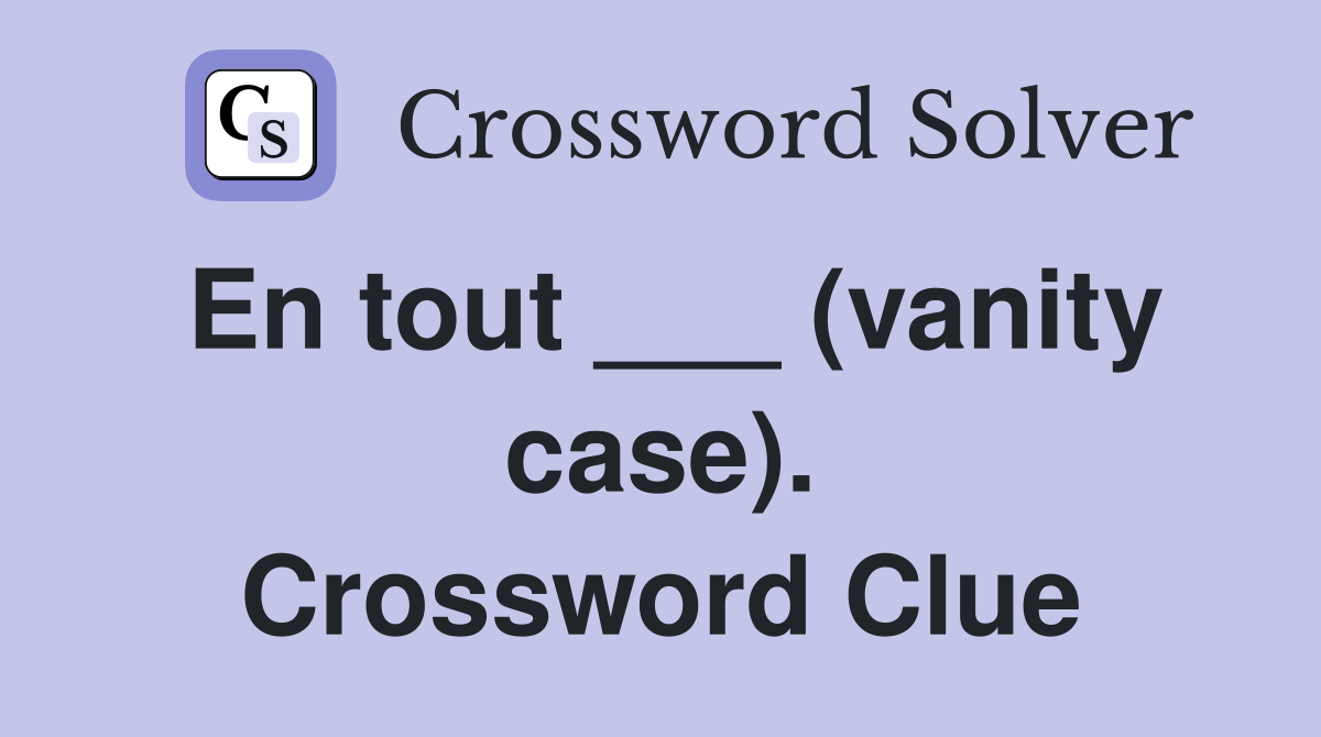En tout ___ (vanity case). Crossword Clue