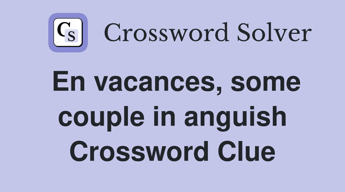 En vacances, some couple in anguish Crossword Clue