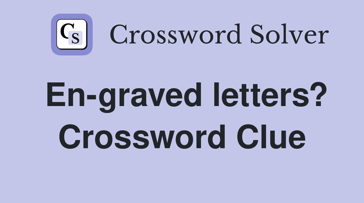 En-graved letters? Crossword Clue