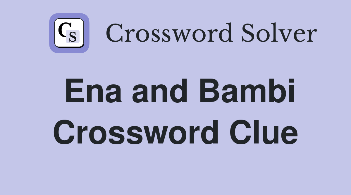 Ena and Bambi Crossword Clue