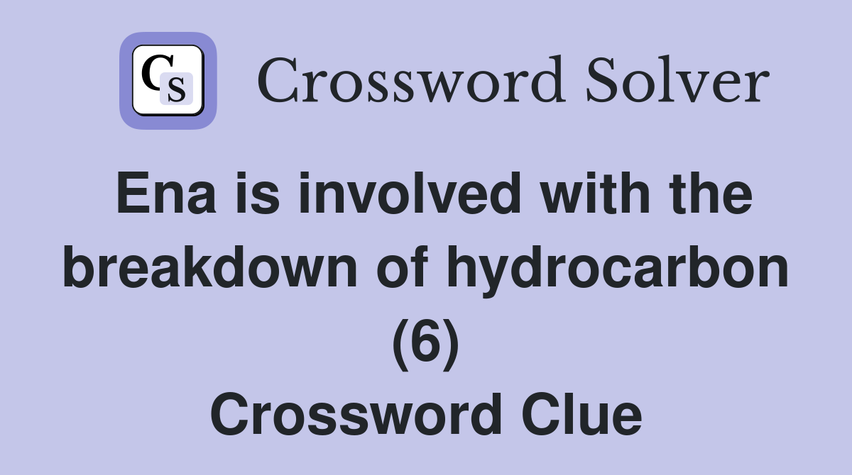 Ena is involved with the breakdown of hydrocarbon (6) Crossword Clue