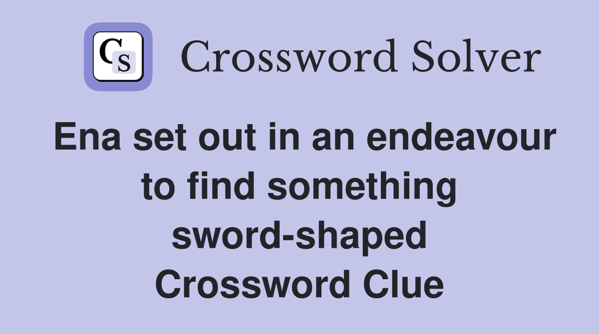 Ena set out in an endeavour to find something sword-shaped Crossword Clue