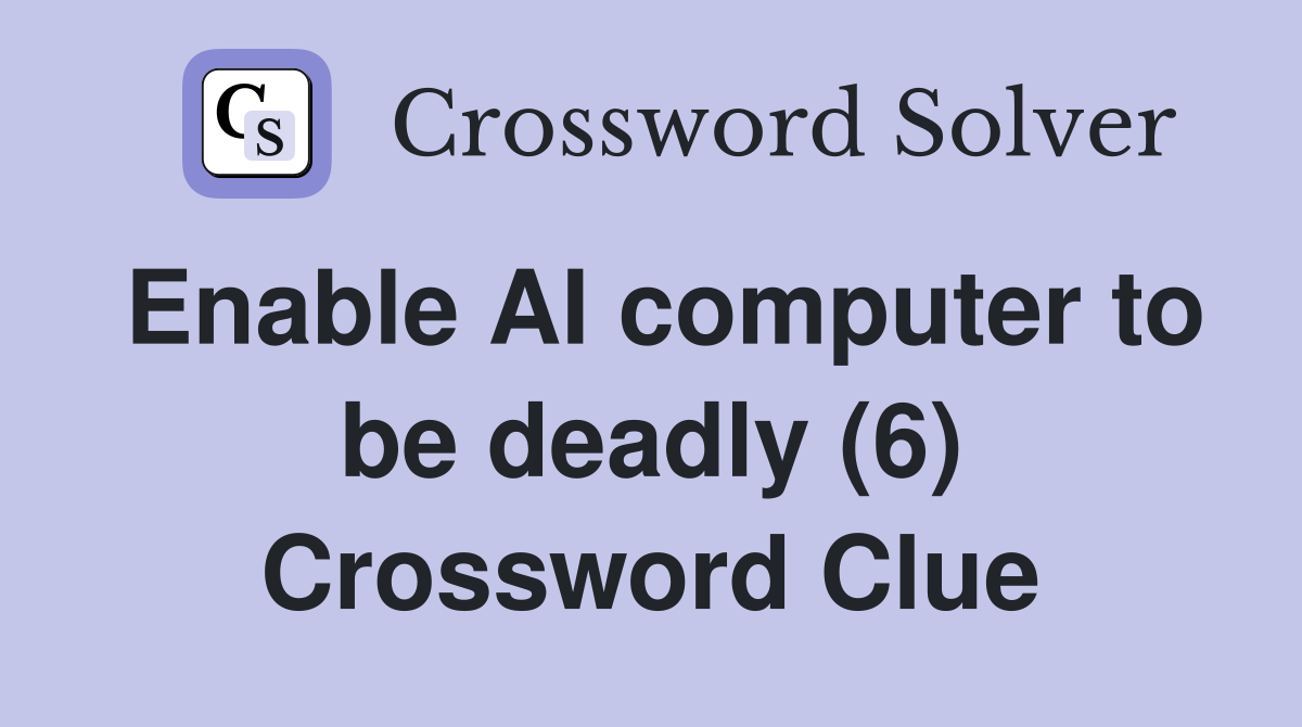 Enable AI computer to be deadly (6) Crossword Clue