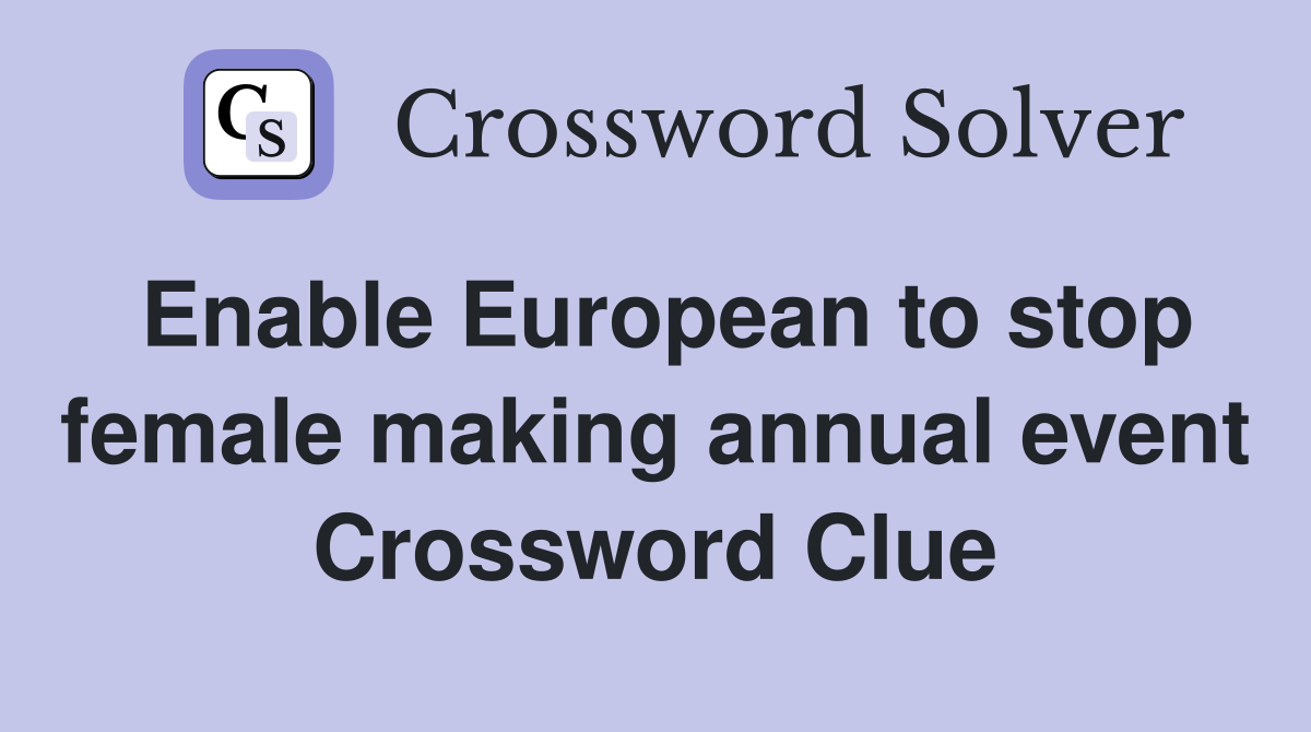 Enable European to stop female making annual event Crossword Clue