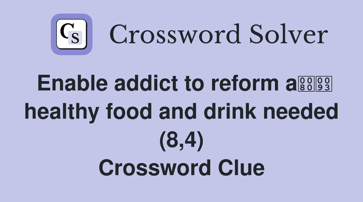 Enable addict to reform a healthy food and drink needed (8,4) Crossword Clue