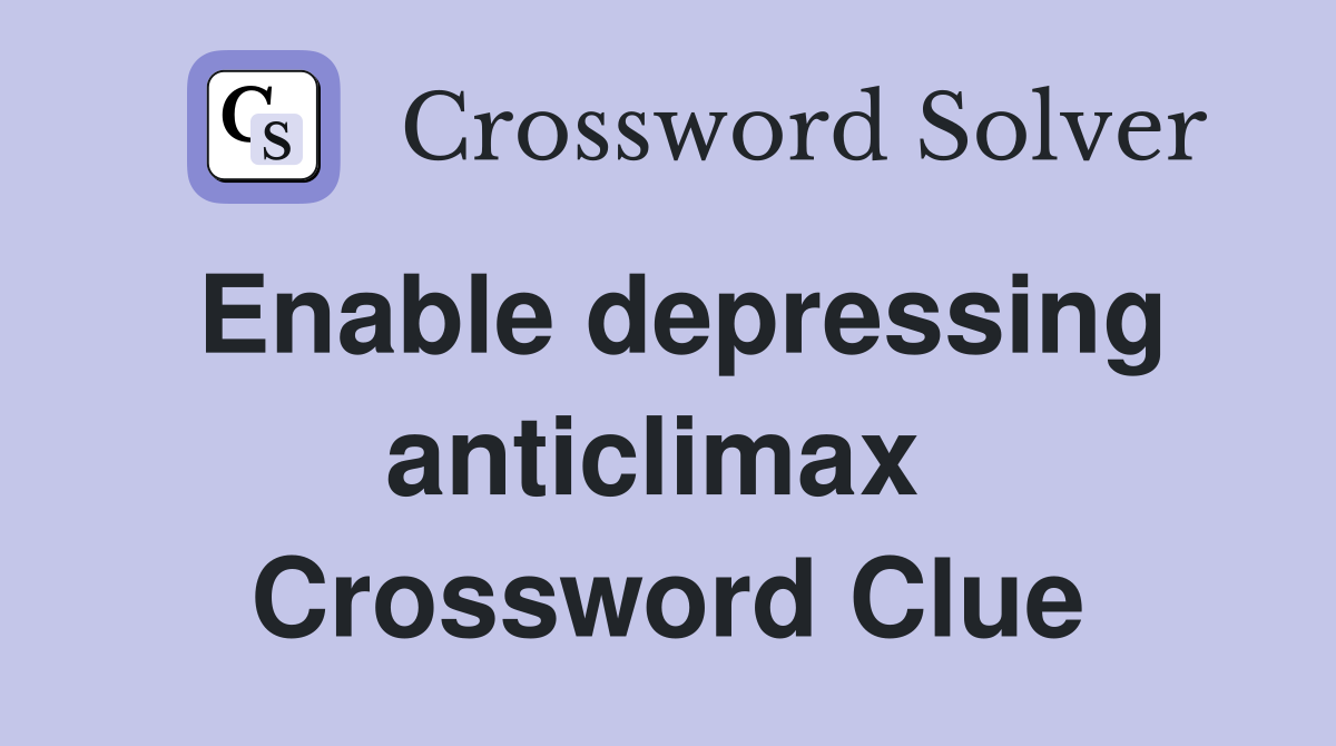 Enable depressing anticlimax  Crossword Clue