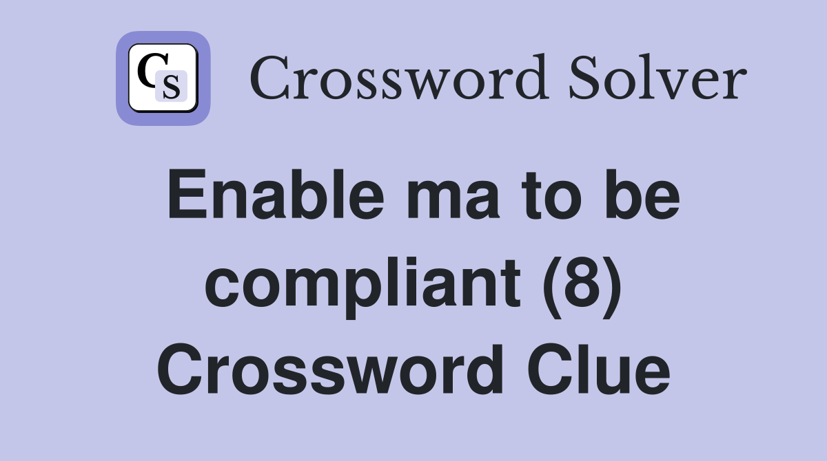 Enable ma to be compliant (8) Crossword Clue