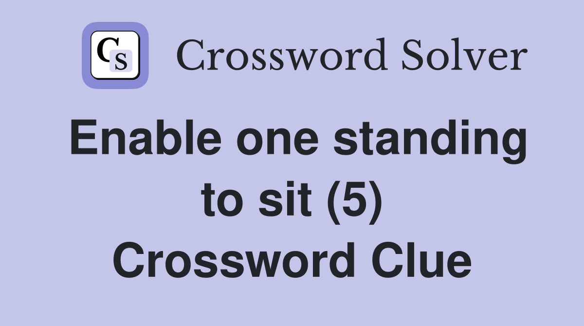 Enable one standing to sit (5) Crossword Clue