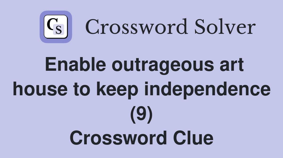 Enable outrageous art house to keep independence (9) Crossword Clue