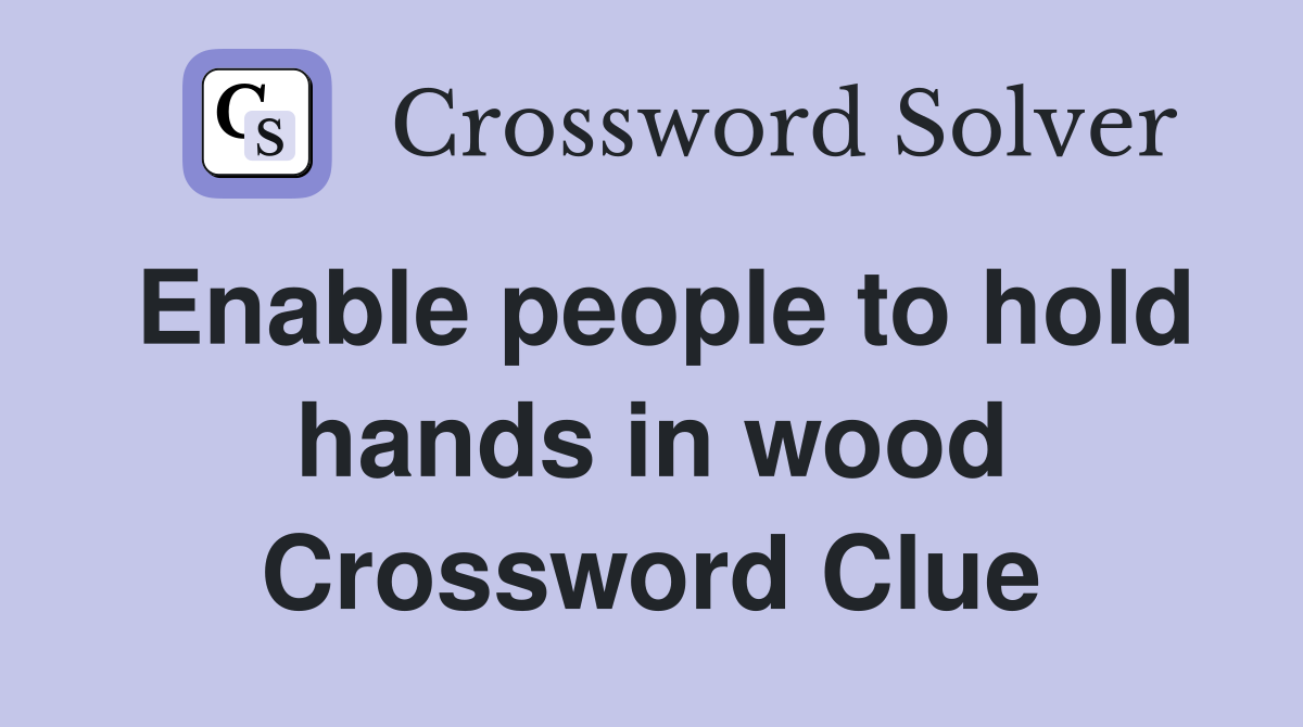 Enable people to hold hands in wood Crossword Clue