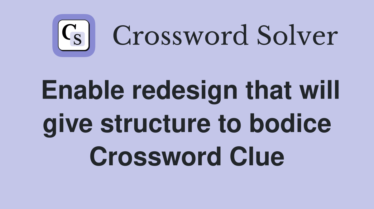 Enable redesign that will give structure to bodice Crossword Clue